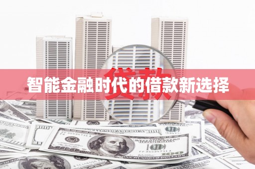 衡东智能金融时代的借款新选择