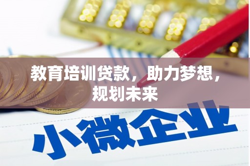 衡东教育培训贷款，助力梦想，规划未来