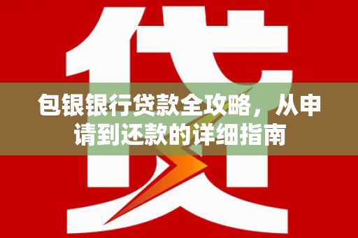 衡东包银银行贷款全攻略，从申请到还款的详细指南
