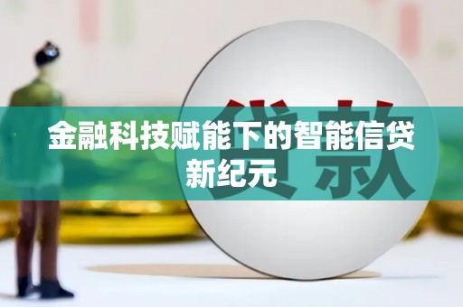 衡东金融科技赋能下的智能信贷新纪元