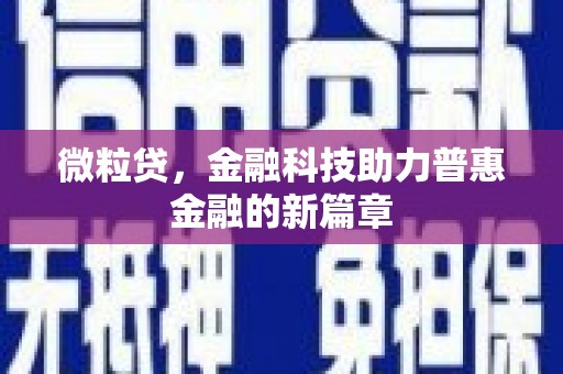 衡东微粒贷，金融科技助力普惠金融的新篇章