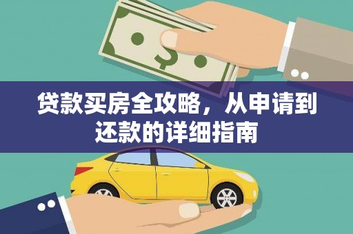 衡东贷款买房全攻略，从申请到还款的详细指南