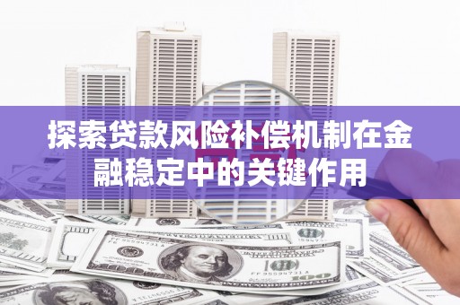 衡东探索贷款风险补偿机制在金融稳定中的关键作用