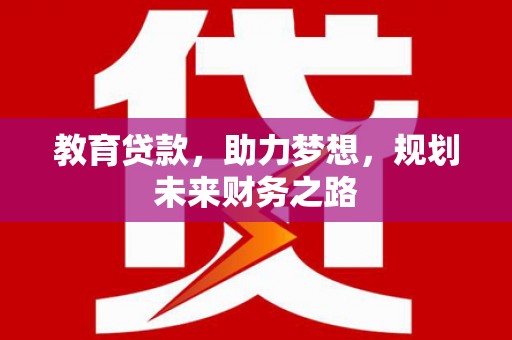 衡东教育贷款，助力梦想，规划未来财务之路