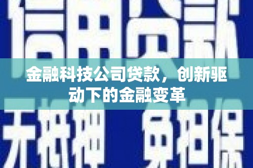 衡东金融科技公司贷款，创新驱动下的金融变革