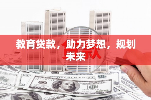 衡东教育贷款，助力梦想，规划未来