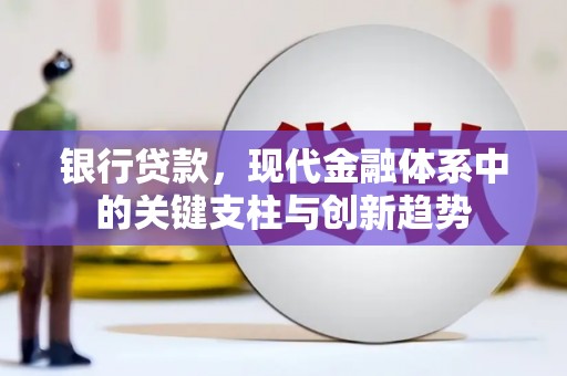 衡东银行贷款，现代金融体系中的关键支柱与创新趋势