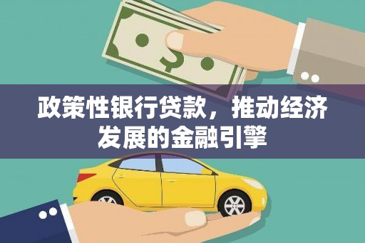 衡东政策性银行贷款，推动经济发展的金融引擎