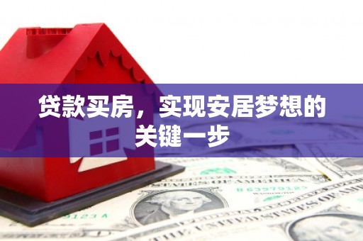衡东贷款买房，实现安居梦想的关键一步