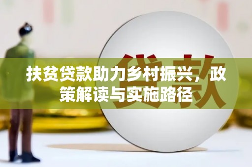 衡东扶贫贷款助力乡村振兴，政策解读与实施路径