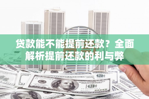 衡东贷款能不能提前还款？全面解析提前还款的利与弊