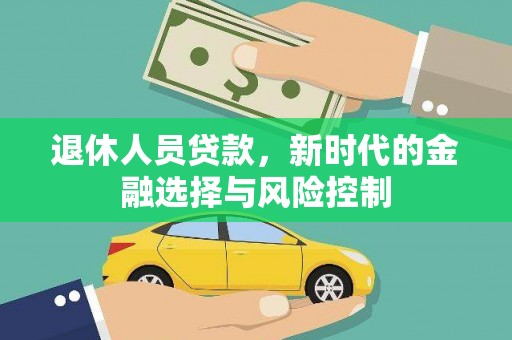 衡东退休人员贷款，新时代的金融选择与风险控制