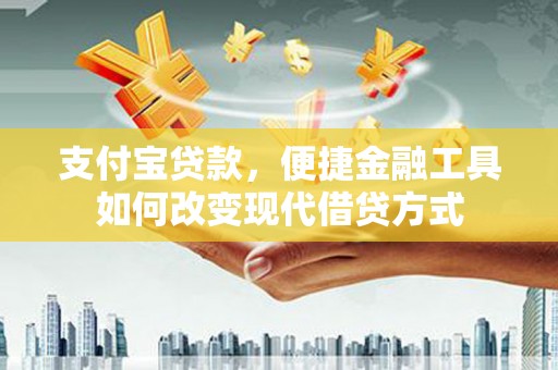 衡东支付宝贷款，便捷金融工具如何改变现代借贷方式
