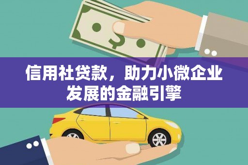 衡东信用社贷款，助力小微企业发展的金融引擎