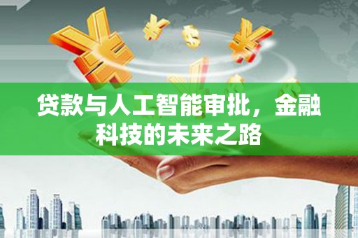 衡东贷款与人工智能审批，金融科技的未来之路