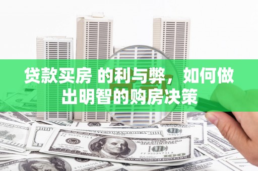衡东贷款买房 的利与弊，如何做出明智的购房决策