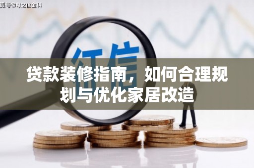 衡东贷款装修指南，如何合理规划与优化家居改造