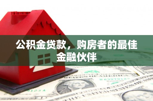 衡东公积金贷款，购房者的最佳金融伙伴