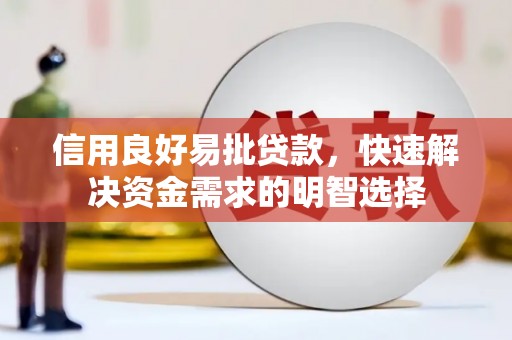 衡东信用良好易批贷款，快速解决资金需求的明智选择