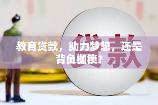 衡东教育贷款，助力梦想，还是背负枷锁？