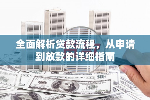 衡东全面解析贷款流程，从申请到放款的详细指南