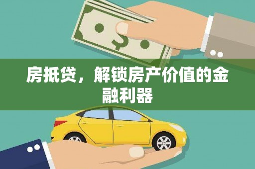 衡东房抵贷，解锁房产价值的金融利器