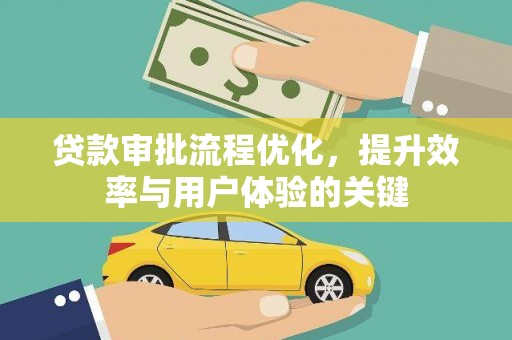 衡东贷款审批流程优化，提升效率与用户体验的关键