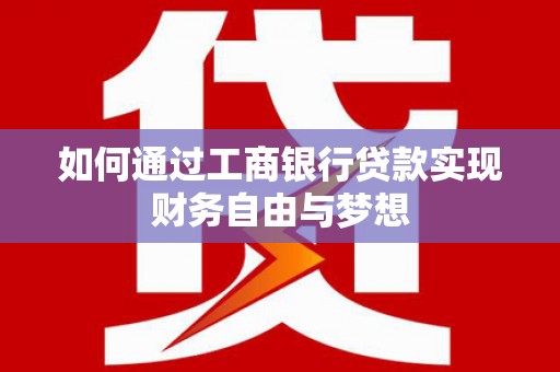 衡东如何通过工商银行贷款实现财务自由与梦想