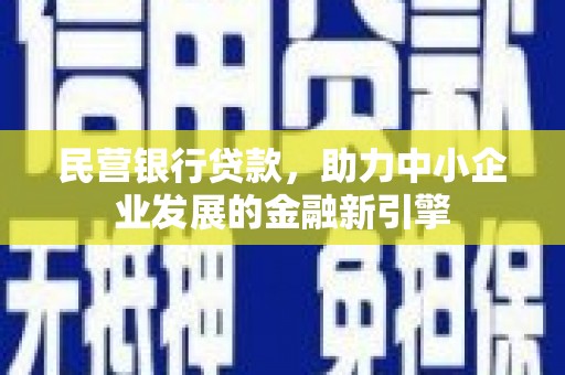 衡东民营银行贷款，助力中小企业发展的金融新引擎