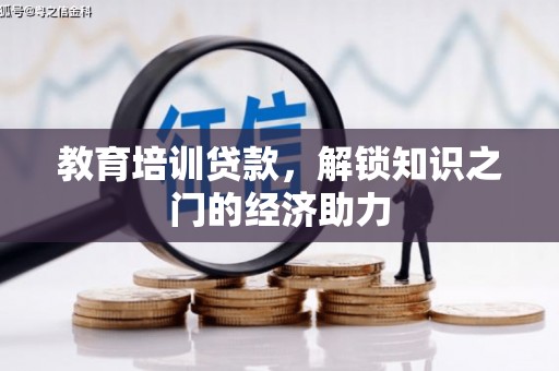 衡东教育培训贷款，解锁知识之门的经济助力