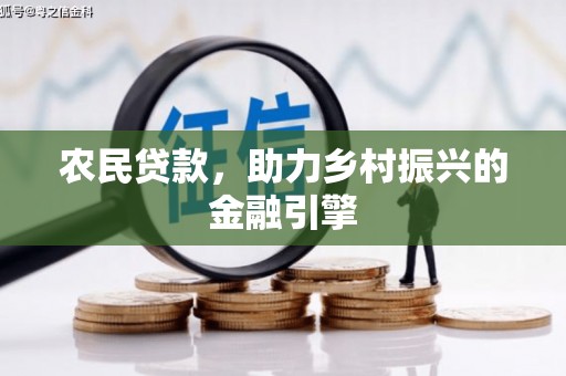 衡东农民贷款，助力乡村振兴的金融引擎