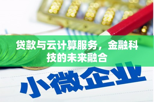 衡东贷款与云计算服务，金融科技的未来融合