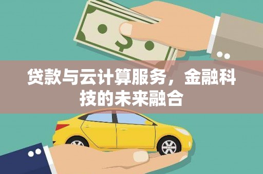 衡东贷款与云计算服务，金融科技的未来融合