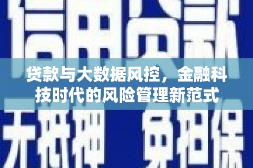 衡东贷款与大数据风控，金融科技时代的风险管理新范式