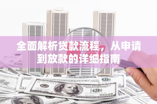 衡东全面解析贷款流程，从申请到放款的详细指南