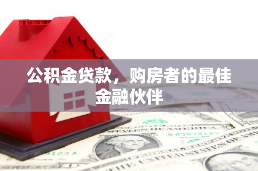 衡东公积金贷款，购房者的最佳金融伙伴