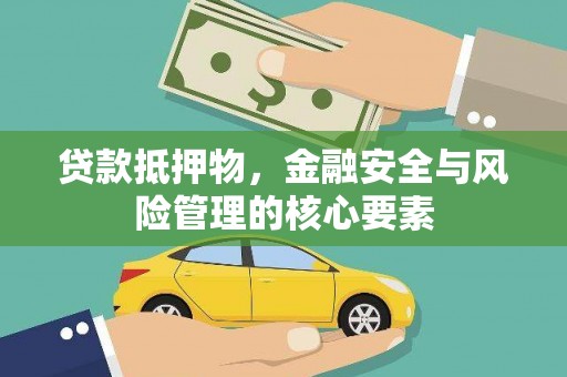 衡东贷款抵押物，金融安全与风险管理的核心要素