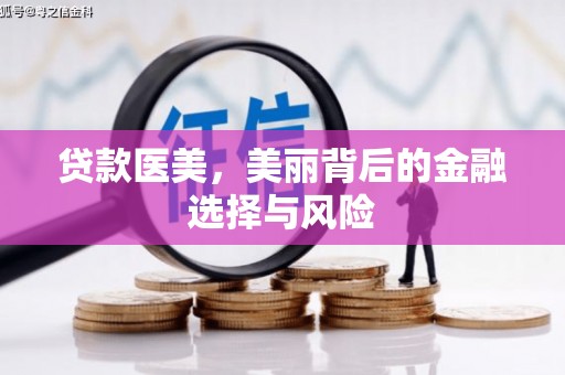 衡东贷款医美，美丽背后的金融选择与风险