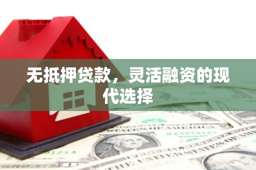 衡东无抵押贷款，灵活融资的现代选择