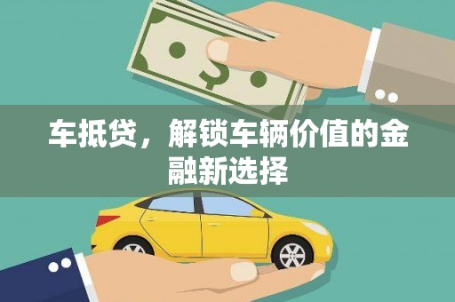 衡东车抵贷，解锁车辆价值的金融新选择
