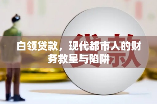 衡东白领贷款，现代都市人的财务救星与陷阱