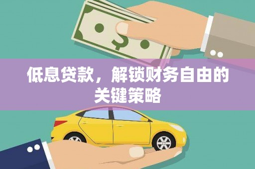 衡东低息贷款，解锁财务自由的关键策略
