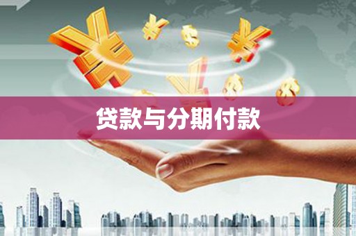 衡东贷款与分期付款