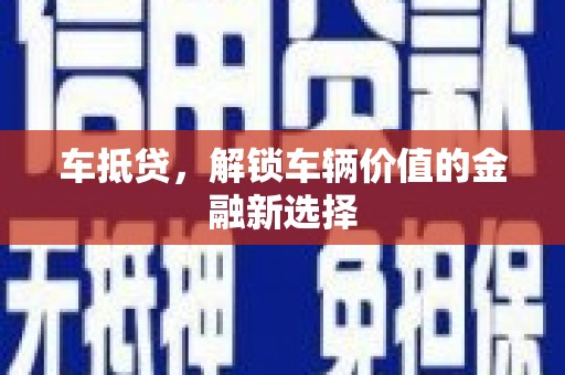 衡东车抵贷，解锁车辆价值的金融新选择