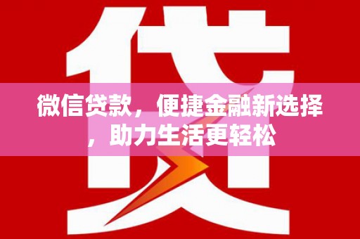 衡东微信贷款，便捷金融新选择，助力生活更轻松