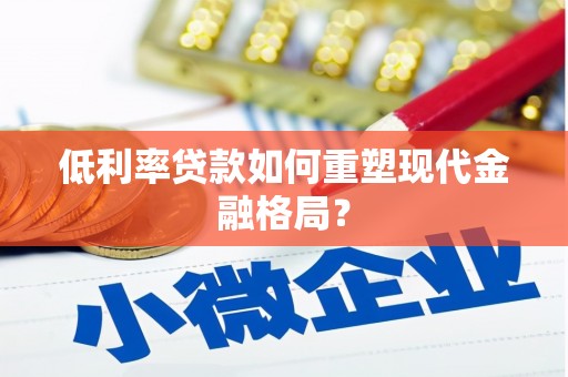 衡东低利率贷款如何重塑现代金融格局？