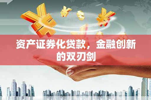 衡东资产证券化贷款，金融创新的双刃剑