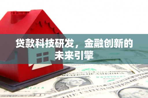 衡东贷款科技研发，金融创新的未来引擎