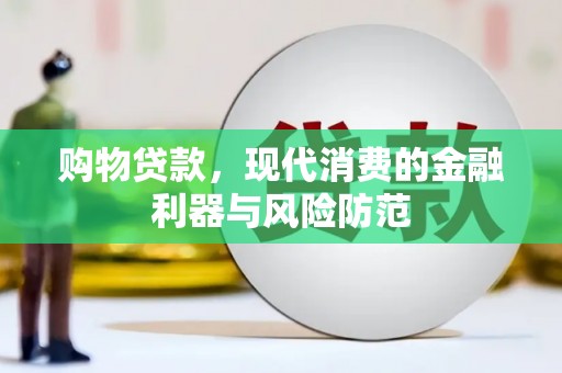 衡东购物贷款，现代消费的金融利器与风险防范