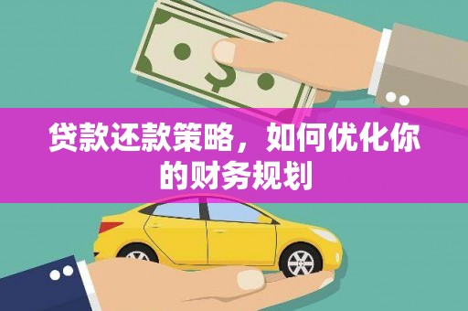 衡东贷款还款策略，如何优化你的财务规划